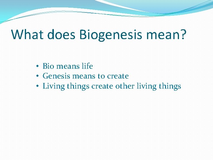 What does Biogenesis mean? • Bio means life • Genesis means to create •