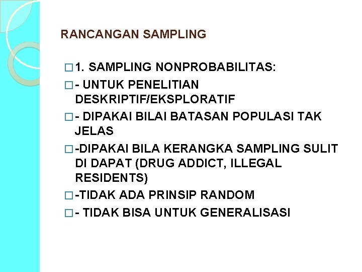 RANCANGAN SAMPLING � 1. SAMPLING NONPROBABILITAS: � - UNTUK PENELITIAN DESKRIPTIF/EKSPLORATIF � - DIPAKAI