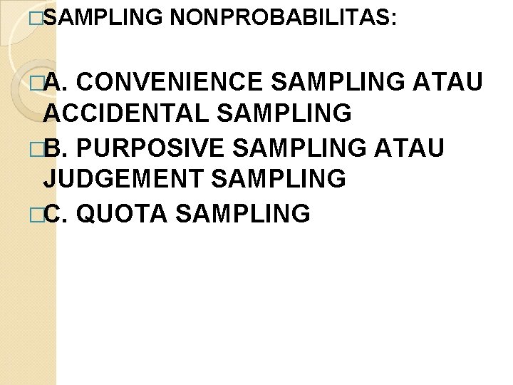 �SAMPLING �A. NONPROBABILITAS: CONVENIENCE SAMPLING ATAU ACCIDENTAL SAMPLING �B. PURPOSIVE SAMPLING ATAU JUDGEMENT SAMPLING