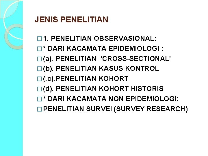 JENIS PENELITIAN � 1. PENELITIAN OBSERVASIONAL: � * DARI KACAMATA EPIDEMIOLOGI : � (a).