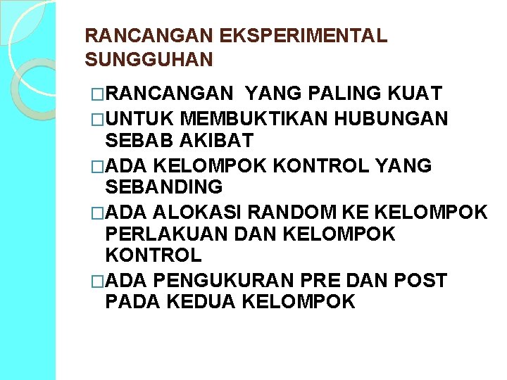 RANCANGAN EKSPERIMENTAL SUNGGUHAN �RANCANGAN YANG PALING KUAT �UNTUK MEMBUKTIKAN HUBUNGAN SEBAB AKIBAT �ADA KELOMPOK