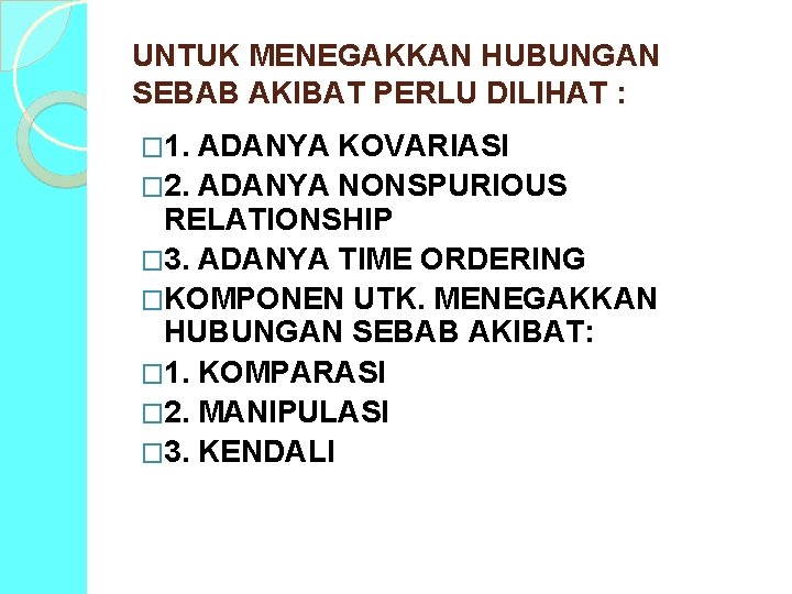 UNTUK MENEGAKKAN HUBUNGAN SEBAB AKIBAT PERLU DILIHAT : � 1. ADANYA KOVARIASI � 2.