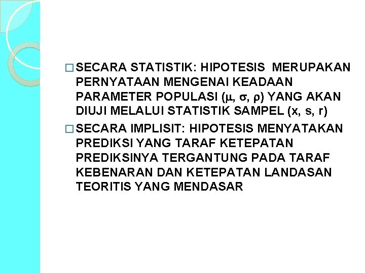 � SECARA STATISTIK: HIPOTESIS MERUPAKAN PERNYATAAN MENGENAI KEADAAN PARAMETER POPULASI ( , , )