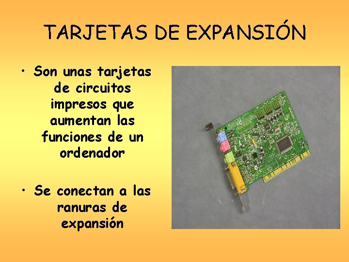 TARJETAS DE EXPANSIÓN • Son unas tarjetas de circuitos impresos que aumentan las funciones