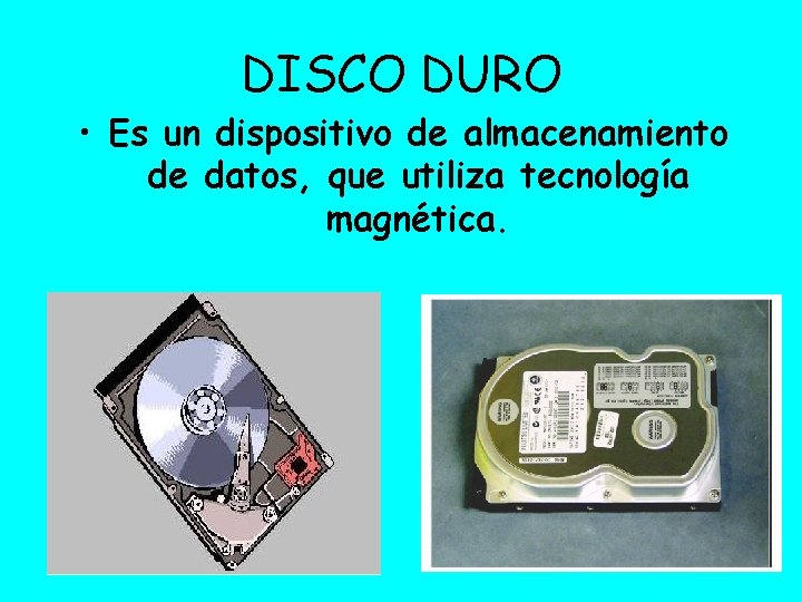 DISCO DURO • Es un dispositivo de almacenamiento de datos, que utiliza tecnología magnética.