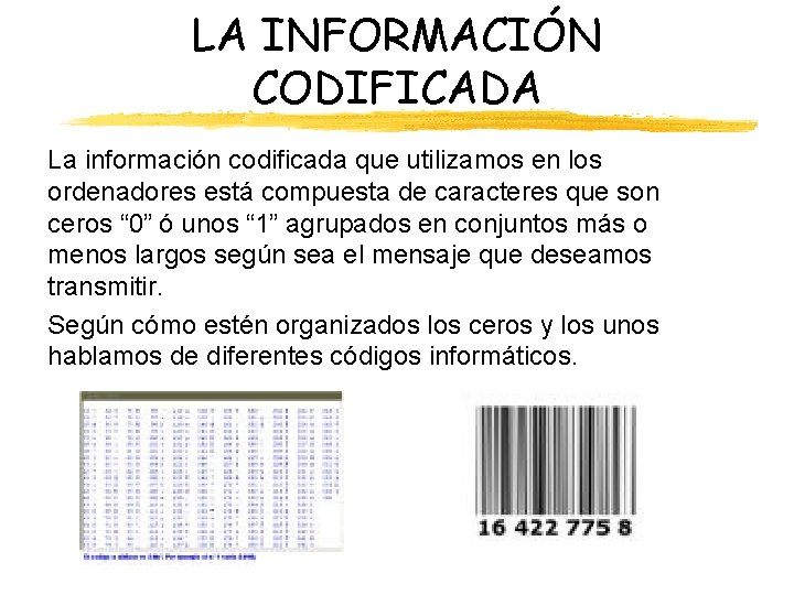 LA INFORMACIÓN CODIFICADA La información codificada que utilizamos en los ordenadores está compuesta de