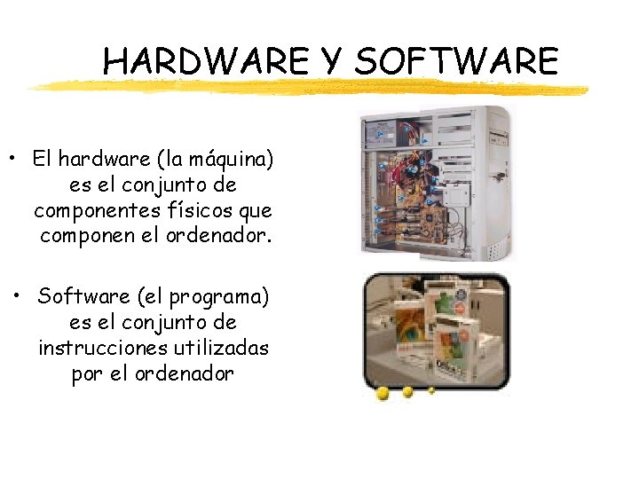 HARDWARE Y SOFTWARE • El hardware (la máquina) es el conjunto de componentes físicos