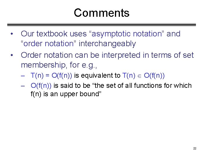 Comments • Our textbook uses “asymptotic notation” and “order notation” interchangeably • Order notation Comments • Our textbook uses “asymptotic notation” and “order notation” interchangeably • Order notation