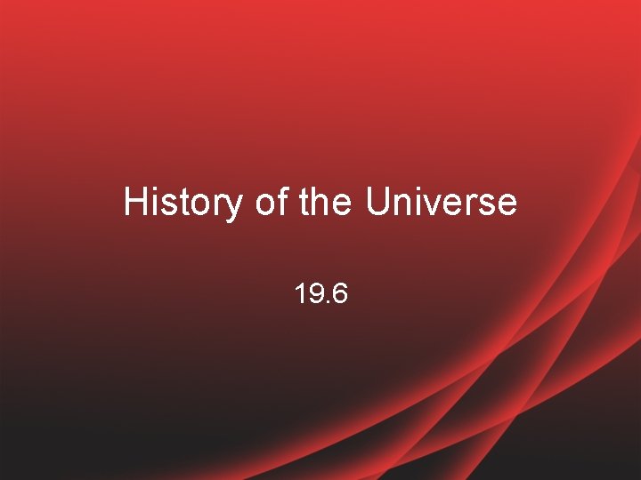 History of the Universe 19. 6 