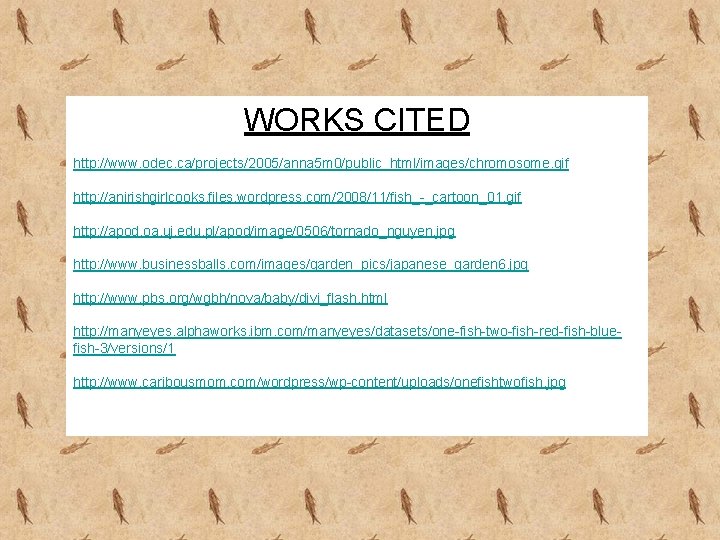 WORKS CITED http: //www. odec. ca/projects/2005/anna 5 m 0/public_html/images/chromosome. gif http: //anirishgirlcooks. files. wordpress.