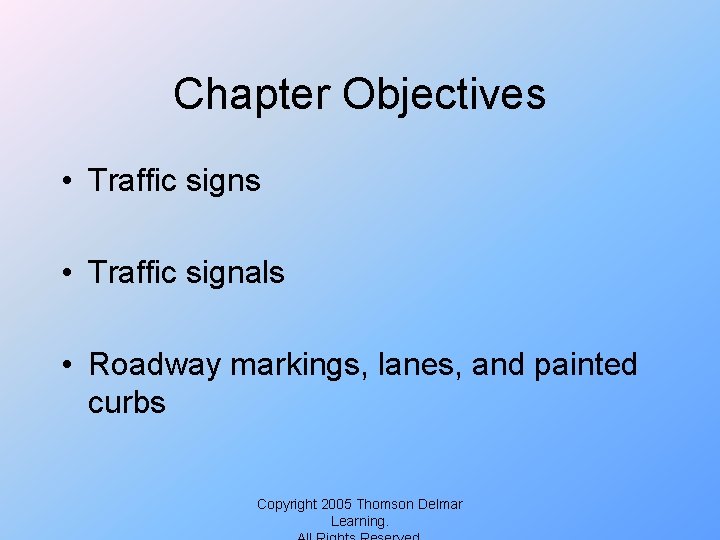 Chapter Objectives • Traffic signals • Roadway markings, lanes, and painted curbs Copyright 2005