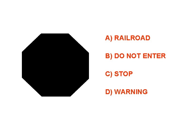 A) RAILROAD B) DO NOT ENTER C) STOP D) WARNING 