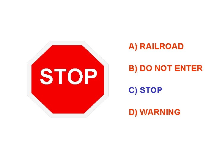 A) RAILROAD STOP B) DO NOT ENTER C) STOP D) WARNING 