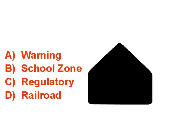 A) B) C) D) Warning School Zone Regulatory Railroad 