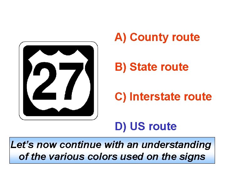 A) County route B) State route C) Interstate route D) US route Let’s now