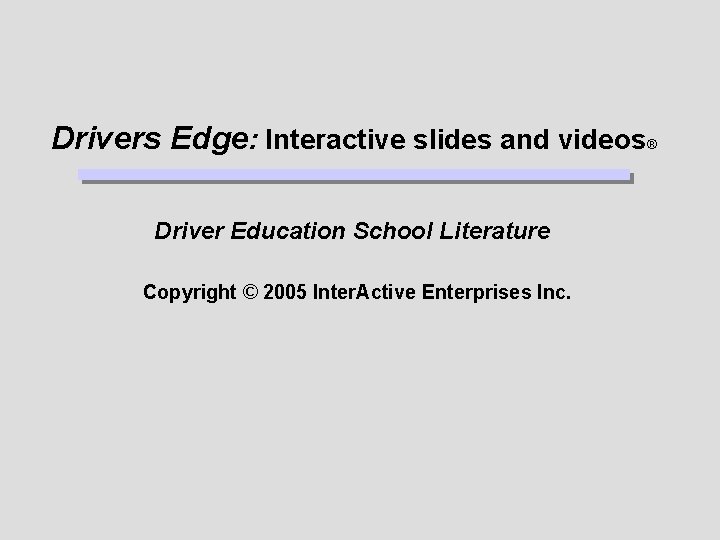 Drivers Edge: Interactive slides and videos® Driver Education School Literature Copyright © 2005 Inter.