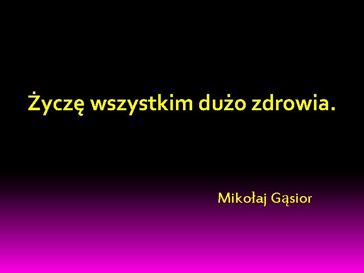 Życzę wszystkim dużo zdrowia. Mikołaj Gąsior 