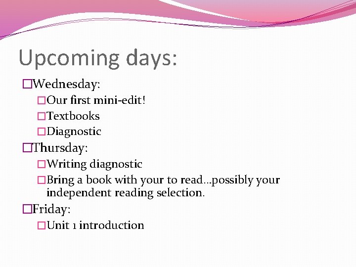 Upcoming days: �Wednesday: �Our first mini-edit! �Textbooks �Diagnostic �Thursday: �Writing diagnostic �Bring a book