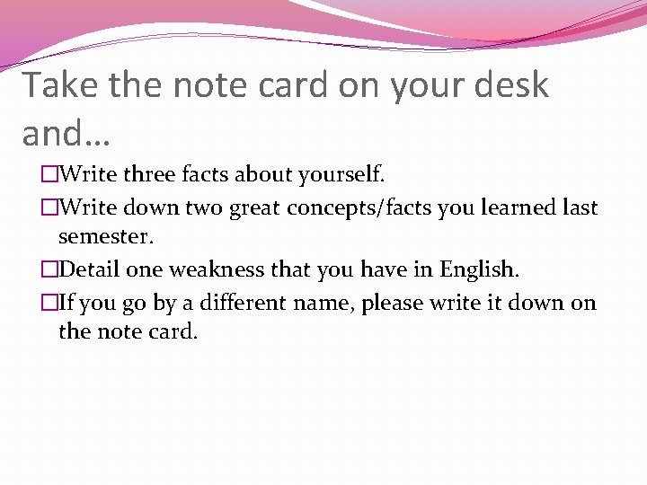 Take the note card on your desk and… �Write three facts about yourself. �Write