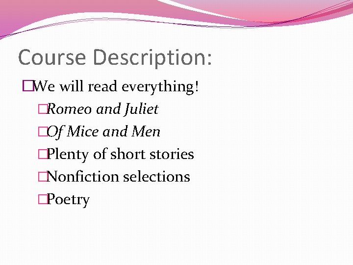 Course Description: �We will read everything! �Romeo and Juliet �Of Mice and Men �Plenty