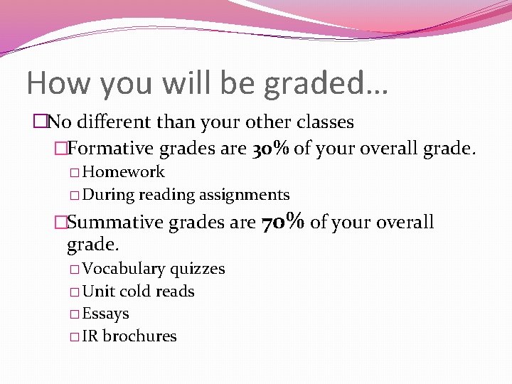 How you will be graded… �No different than your other classes �Formative grades are