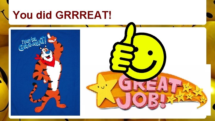 You did GRRREAT! 