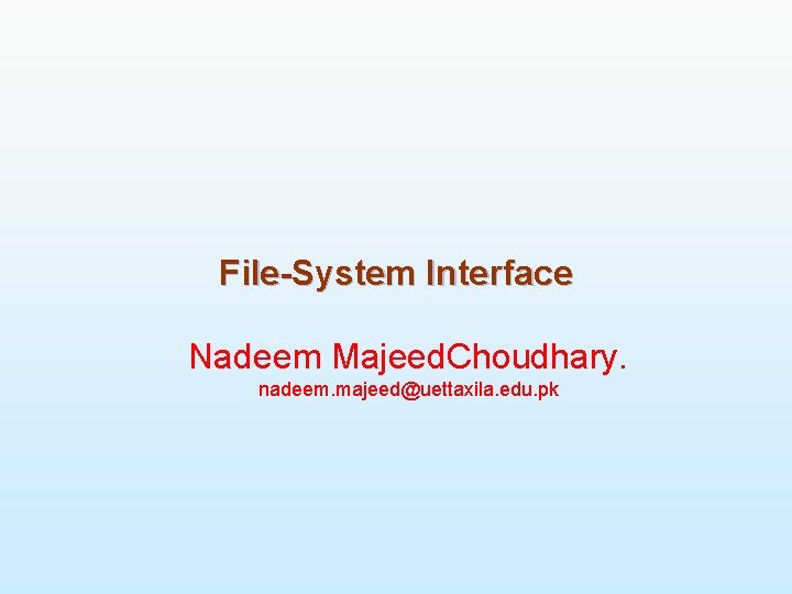 File-System Interface Nadeem Majeed. Choudhary. nadeem. majeed@uettaxila. edu. pk 