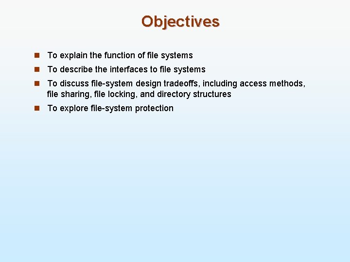 Objectives n To explain the function of file systems n To describe the interfaces