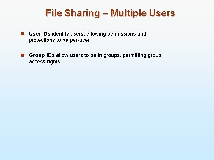 File Sharing – Multiple Users n User IDs identify users, allowing permissions and protections