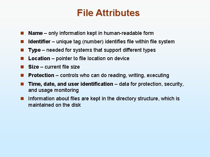 File Attributes n Name – only information kept in human-readable form n Identifier –