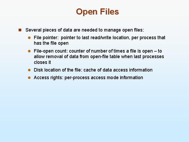 Open Files n Several pieces of data are needed to manage open files: l