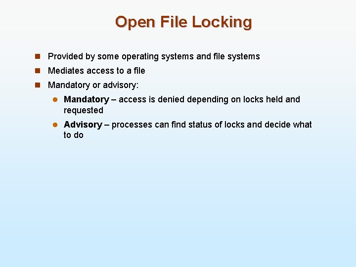 Open File Locking n Provided by some operating systems and file systems n Mediates