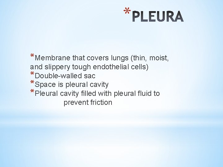 * *Membrane that covers lungs (thin, moist, and slippery tough endothelial cells) *Double-walled sac