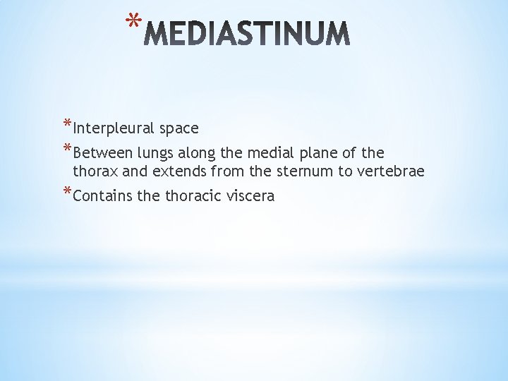 * *Interpleural space *Between lungs along the medial plane of the thorax and extends