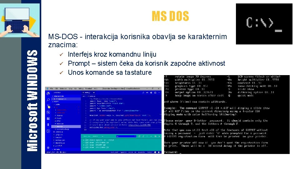 MS DOS Microsoft WINDOWS MS-DOS - interakcija korisnika obavlja se karakternim znacima: ü ü