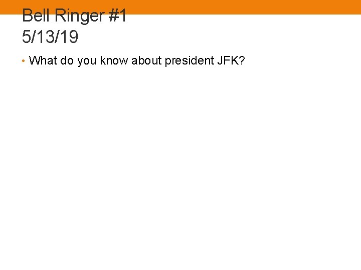 Bell Ringer #1 5/13/19 • What do you know about president JFK? 