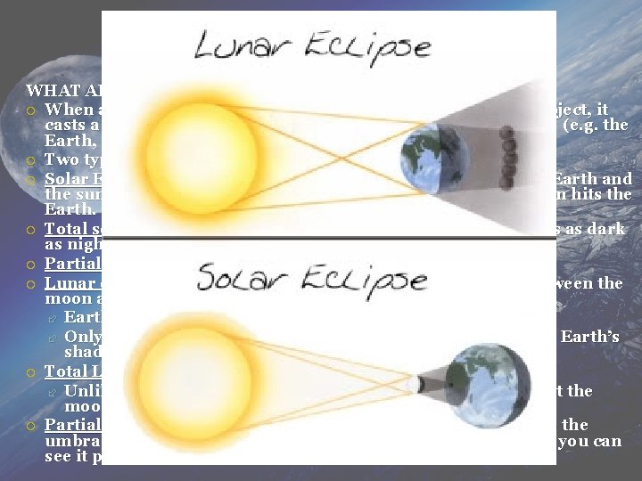 Eclipses WHAT ARE ECLIPSES? When an object in space comes between the sun and Eclipses WHAT ARE ECLIPSES? When an object in space comes between the sun and