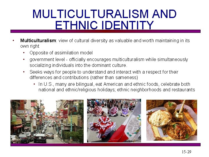 MULTICULTURALISM AND ETHNIC IDENTITY • Multiculturalism: view of cultural diversity as valuable and worth