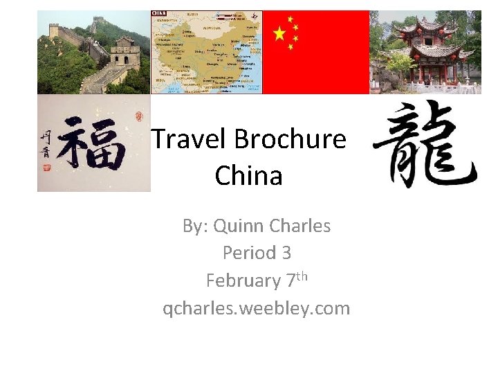 Travel Brochure China By: Quinn Charles Period 3 February 7 th qcharles. weebley. com