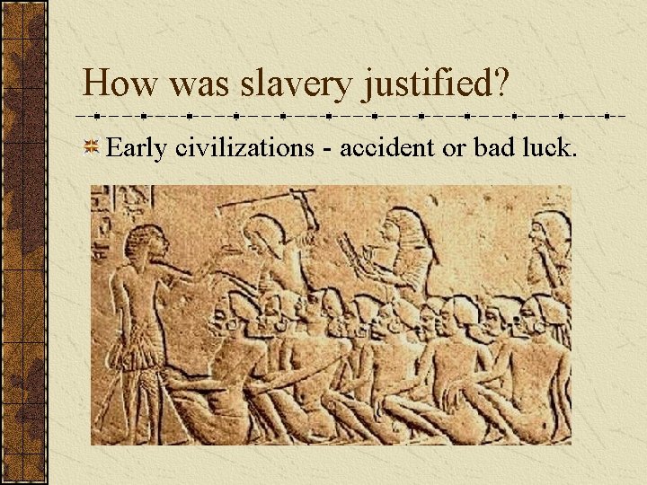 How was slavery justified? Early civilizations - accident or bad luck. 