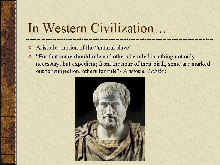 In Western Civilization…. Aristotle - notion of the “natural slave” “For that some should