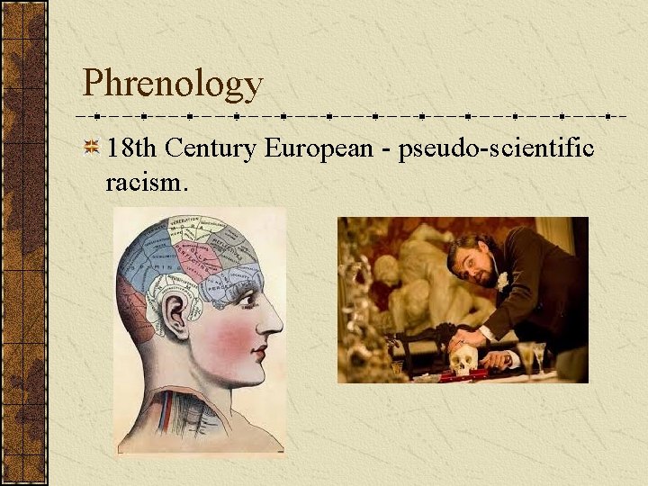 Phrenology 18 th Century European - pseudo-scientific racism. 