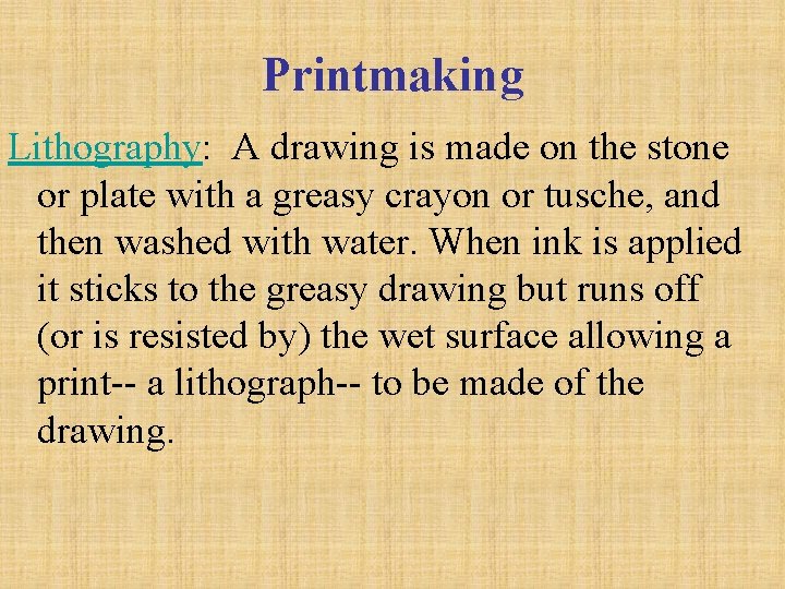 Printmaking Lithography: A drawing is made on the stone or plate with a greasy