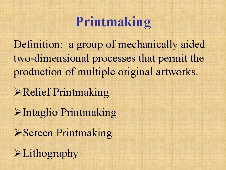 Printmaking Definition: a group of mechanically aided two-dimensional processes that permit the production of
