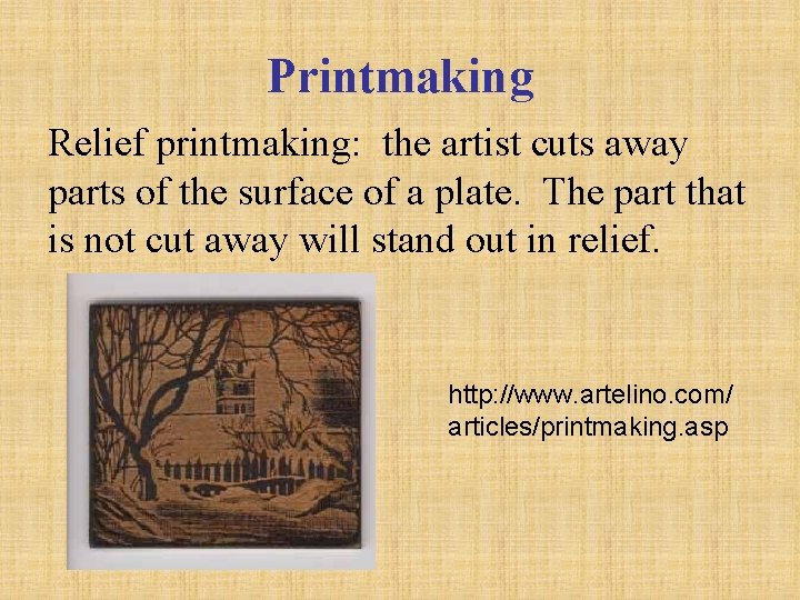 Printmaking Relief printmaking: the artist cuts away parts of the surface of a plate.