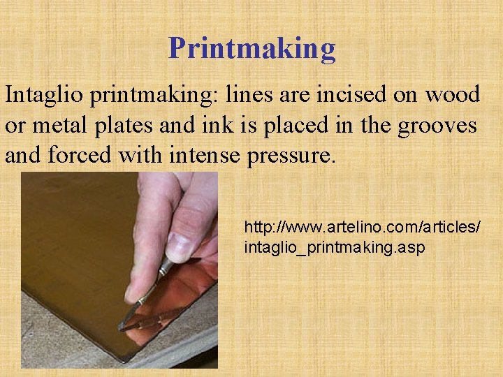 Printmaking Intaglio printmaking: lines are incised on wood or metal plates and ink is