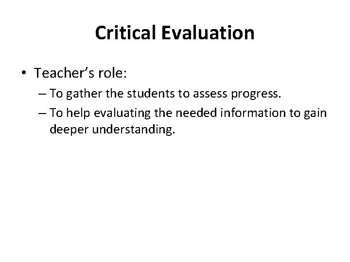 Critical Evaluation • Teacher’s role: – To gather the students to assess progress. –
