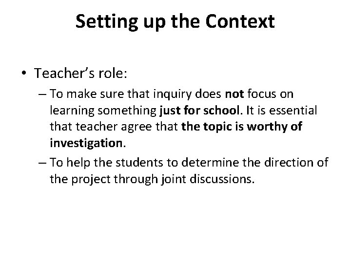 Setting up the Context • Teacher’s role: – To make sure that inquiry does