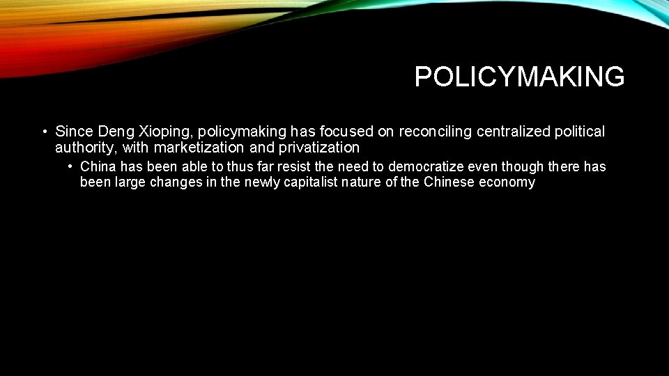 POLICYMAKING • Since Deng Xioping, policymaking has focused on reconciling centralized political authority, with