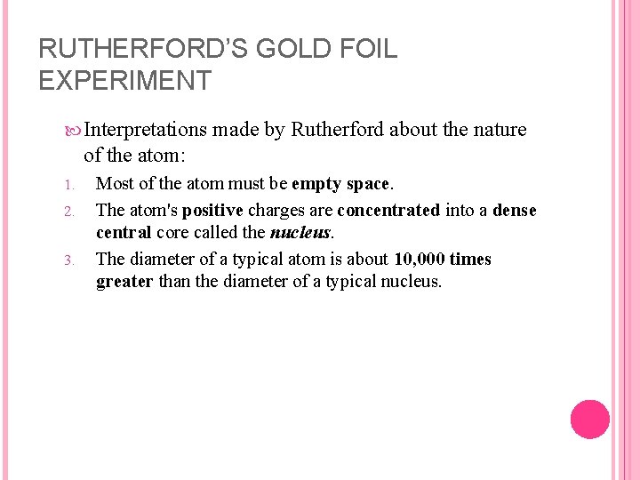 RUTHERFORD’S GOLD FOIL EXPERIMENT Interpretations made by Rutherford about the nature of the atom: